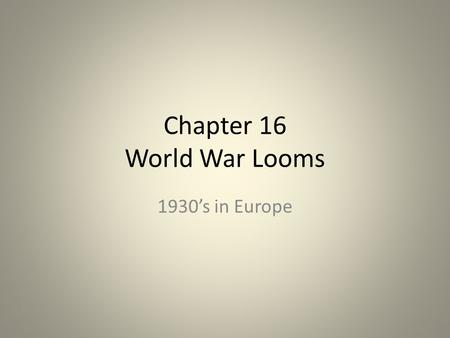 Chapter 16 World War Looms 1930’s in Europe. Democracy to Dictatorships Russia Bolshevik Revolution-Vladimir Lenin – Democracy fails, Communism state.