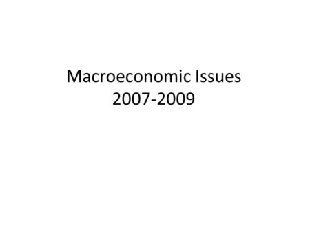 Macroeconomic Issues 2007-2009. The Great Recession: GDP begins to drop Shaded area = recession.