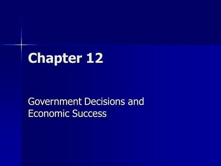 Chapter 12 Government Decisions and Economic Success.