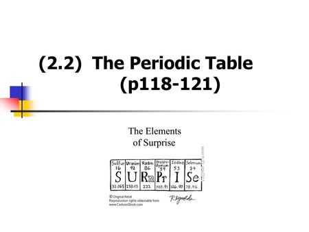 (2.2) The Periodic Table (p118-121). Matter is Made of Atoms.