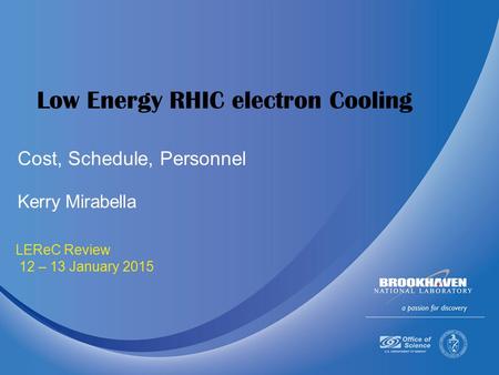January 12-13 2015 LEReC Review 12 – 13 January 2015 Low Energy RHIC electron Cooling Kerry Mirabella Cost, Schedule, Personnel.