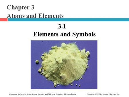 Chemistry: An Introduction to General, Organic, and Biological Chemistry, Eleventh Edition Copyright © 2012 by Pearson Education, Inc. Chapter 3 Atoms.