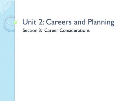 Unit 2: Careers and Planning Section 3: Career Considerations.