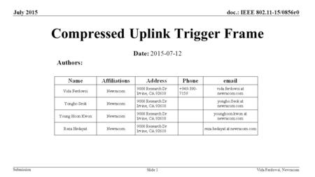 Submission Vida Ferdowsi, NewracomSlide 1 doc.: IEEE 802.11-15/0856r0July 2015 Compressed Uplink Trigger Frame Date: 2015-07-12 Authors: