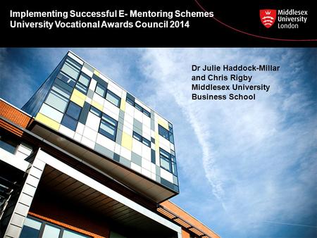 Implementing Successful E- Mentoring Schemes University Vocational Awards Council 2014 Dr Julie Haddock-Millar and Chris Rigby Middlesex University Business.