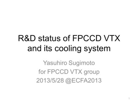 R&D status of FPCCD VTX and its cooling system Yasuhiro Sugimoto for FPCCD VTX group 1.
