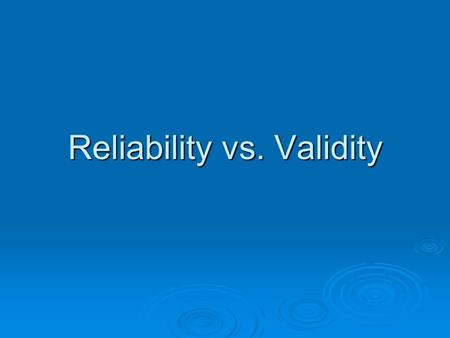 Reliability vs. Validity.  Reliability  the consistency of your measurement, or the degree to which an instrument measures the same way each time it.