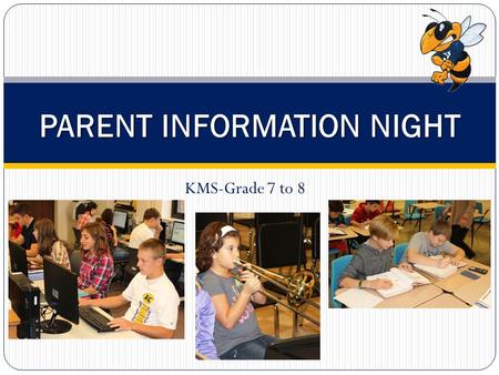 KMS-Grade 7 to 8 PARENT INFORMATION NIGHT. 8 th Grade Core Math (Math 8, Algebra, & Geometry (H.S.) ELA (English / Language Arts) Science (Science 8 &