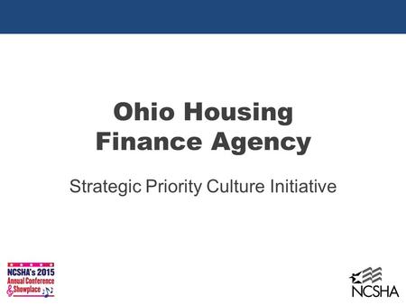 Ohio Housing Finance Agency – Strategic Priority Culture Initiative Ohio Housing Finance Agency Strategic Priority Culture Initiative.