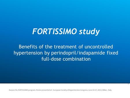 FORTISSIMO study Benefits of the treatment of uncontrolled hypertension by perindopril/indapamide fixed full-dose combination Karpov YA; FORTISSIMO program.