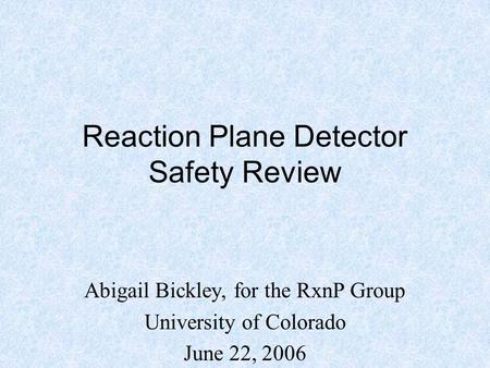 Reaction Plane Detector Safety Review Abigail Bickley, for the RxnP Group University of Colorado June 22, 2006.