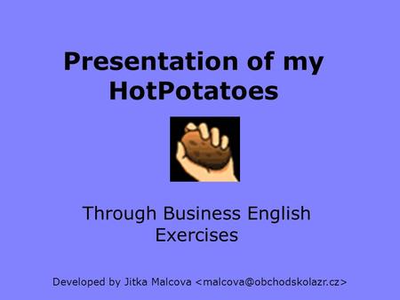 Presentation of my HotPotatoes Through Business English Exercises Developed by Jitka Malcova.