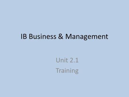 IB Business & Management Unit 2.1 Training. Training and Development….. The difference? Training and development…. The process of providing opportunities.