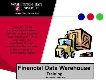 Financial Data Warehouse Training (last updated: 11/4/2010) “Some day, on the corporate balance sheet, there will be an entry which reads Information;