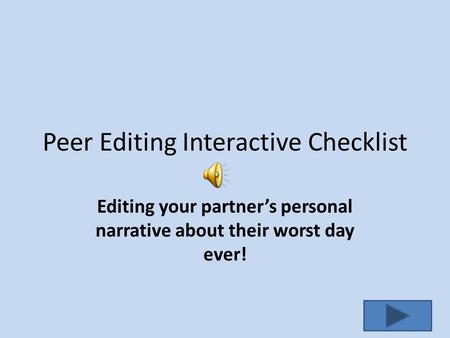 Peer Editing Interactive Checklist Editing your partner’s personal narrative about their worst day ever!