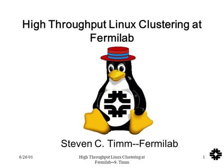 6/26/01High Throughput Linux Clustering at Fermilab--S. Timm 1 High Throughput Linux Clustering at Fermilab Steven C. Timm--Fermilab.
