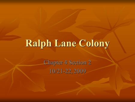 Ralph Lane Colony Chapter 4 Section 2 10/21-22, 2009.