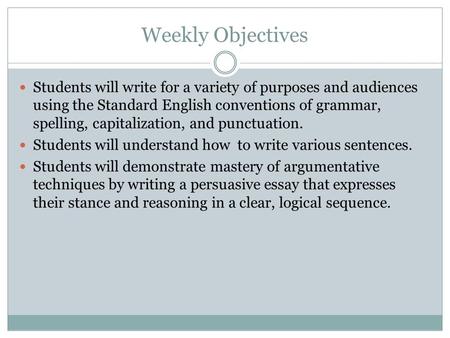 Weekly Objectives Students will write for a variety of purposes and audiences using the Standard English conventions of grammar, spelling, capitalization,