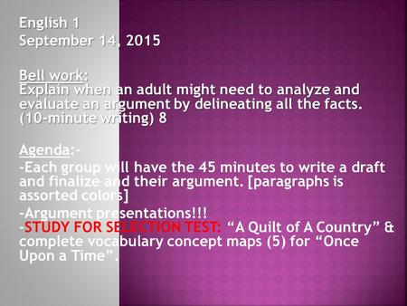 English 1 September 14, 2015 Bell work: Explain when an adult might need to analyze and evaluate an argument by delineating all the facts. (10-minute writing)