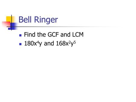 Bell Ringer Find the GCF and LCM 180x 4 y and 168x 2 y 5.