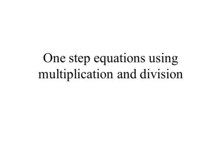 One step equations using multiplication and division.