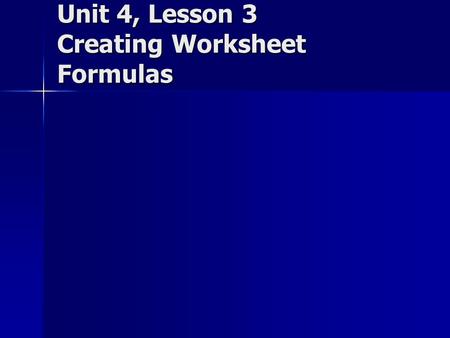 Unit 4, Lesson 3 Creating Worksheet Formulas. Objectives Understand formulas. Understand formulas. Create a formula. Create a formula. Identify and correct.