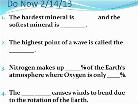 Do Now 2/14/13 1. The hardest mineral is _______ and the softest mineral is ________. 2. The highest point of a wave is called the ________. 3. Nitrogen.