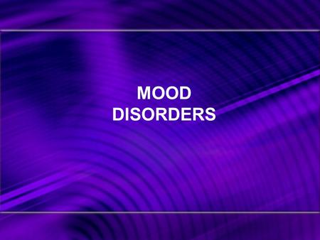 MOOD DISORDERS. Mood Disorders – a class of disorders marked by emotional disturbances of varied kinds that may spill over to disrupt physical, perceptual,