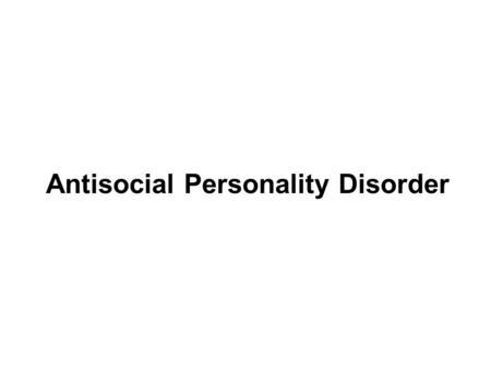 Antisocial Personality Disorder. I. Personality Disorders: enduring patterns of perceiving, relating to, and thinking about the environment and oneself.
