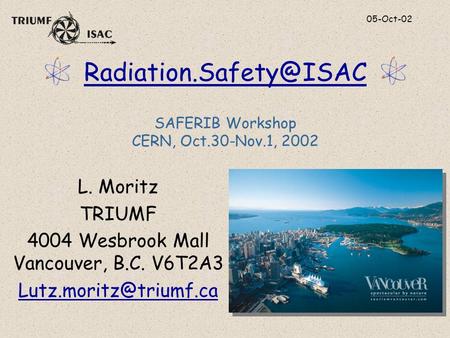 05-Oct-02 L. Moritz TRIUMF 4004 Wesbrook Mall Vancouver, B.C. V6T2A3  SAFERIB Workshop CERN, Oct.30-Nov.1,