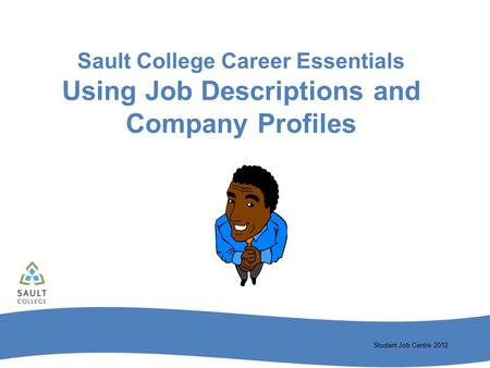 Student Job Centre 2012 Sault College Career Essentials Using Job Descriptions and Company Profiles.