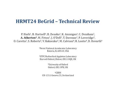 HRMT24 BeGrid – Technical Review P. Hurh 1, B. Hartsell 1, B. Zwaska 1, K. Ammigan 1, C. Densham 2, A. Atherton 2, M. Fitton 2, J. O’Dell 2, T. Davenne.
