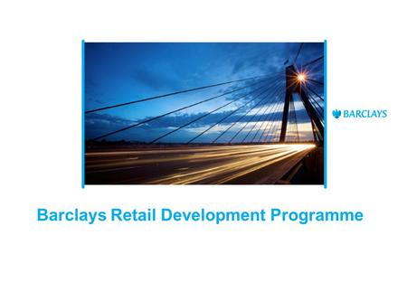 Barclays Retail Development Programme. Retail Development Programme It used to be a simple choice: go to university or draw a line at A-Level and get.