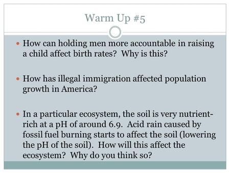 Warm Up #5 How can holding men more accountable in raising a child affect birth rates? Why is this? How has illegal immigration affected population growth.