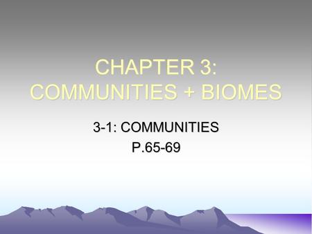 CHAPTER 3: COMMUNITIES + BIOMES 3-1: COMMUNITIES P.65-69.