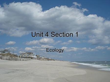 Unit 4 Section 1 Ecology. Biosphere All life on Earth and all parts of the Earth where life existsAll life on Earth and all parts of the Earth where life.