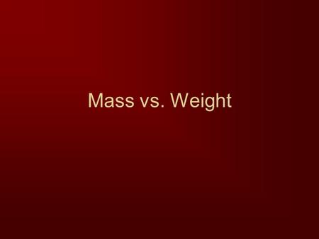 Mass vs. Weight.