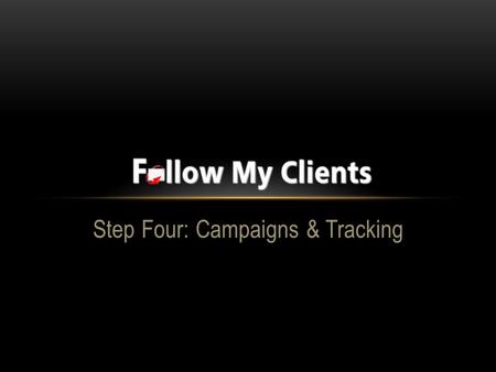 Step Four: Campaigns & Tracking. Follow My Clients is best known for our pre-written done for you email campaigns, most of which are targeted around the.