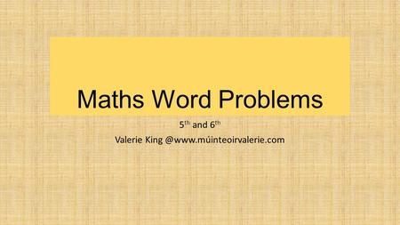 5th and 6th Valerie King @www.múinteoirvalerie.com Maths Word Problems 5th and 6th Valerie King @www.múinteoirvalerie.com.
