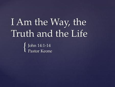 I Am the Way, the Truth and the Life