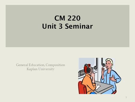 CM 220 Unit 3 Seminar General Education, Composition Kaplan University 1.