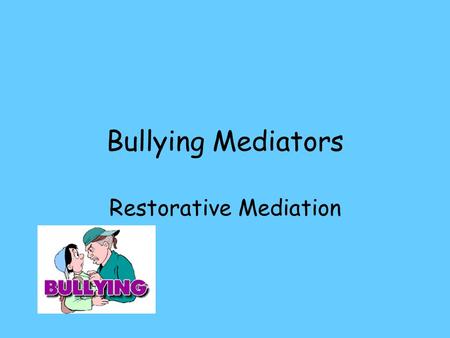 Bullying Mediators Restorative Mediation. Bullying Mediator  This will build on your natural aptitude for helping others  Build on your listening skills.