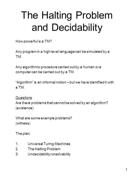 1 The Halting Problem and Decidability How powerful is a TM? Any program in a high level language can be simulated by a TM. Any algorithmic procedure carried.
