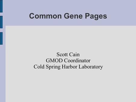 Common Gene Pages Scott Cain GMOD Coordinator Cold Spring Harbor Laboratory.