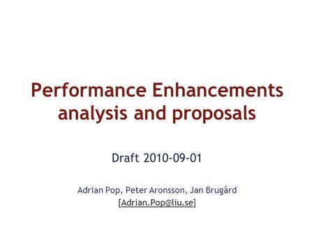 Performance Enhancements analysis and proposals Draft 2010-09-01 Adrian Pop, Peter Aronsson, Jan Brugård