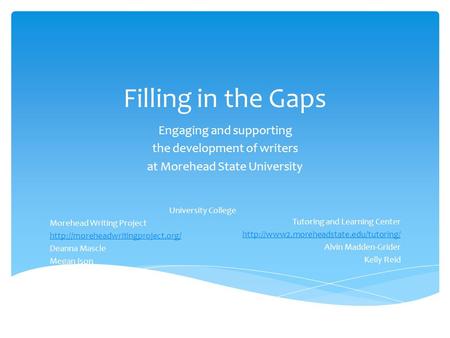 Filling in the Gaps Engaging and supporting the development of writers at Morehead State University University College Morehead Writing Project