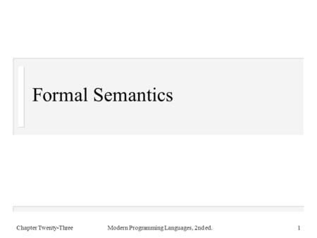 Formal Semantics Chapter Twenty-ThreeModern Programming Languages, 2nd ed.1.