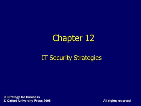 IT Strategy for Business © Oxford University Press 2008 All rights reserved Chapter 12 IT Security Strategies.