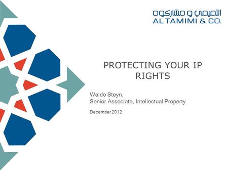 PROTECTING YOUR IP RIGHTS Waldo Steyn, Senior Associate, Intellectual Property December 2012.