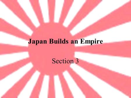 Japan Builds an Empire Section 3.
